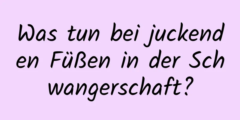 Was tun bei juckenden Füßen in der Schwangerschaft?