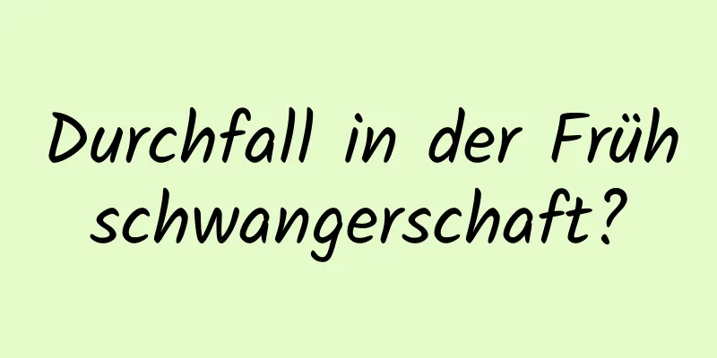 Durchfall in der Frühschwangerschaft?