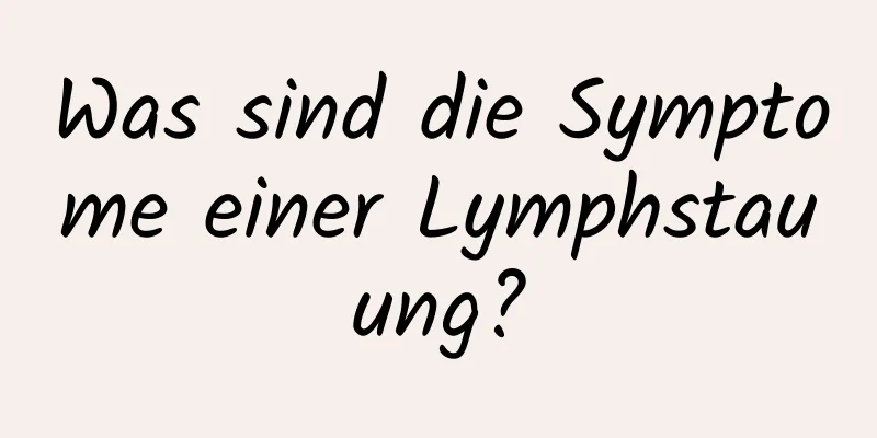 Was sind die Symptome einer Lymphstauung?