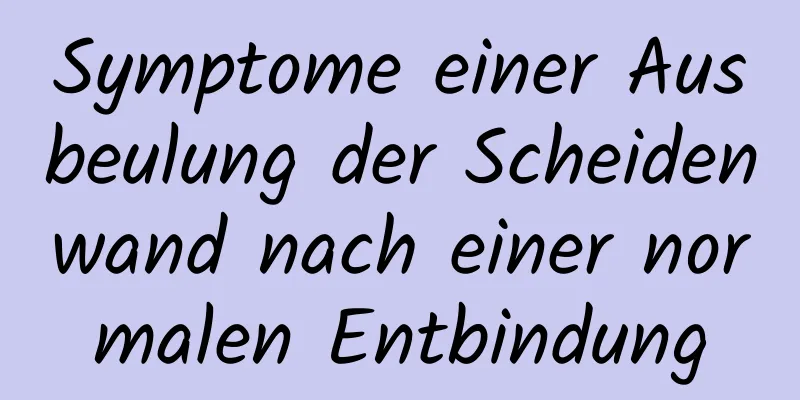 Symptome einer Ausbeulung der Scheidenwand nach einer normalen Entbindung