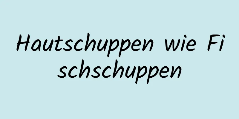 Hautschuppen wie Fischschuppen