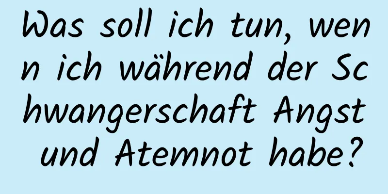 Was soll ich tun, wenn ich während der Schwangerschaft Angst und Atemnot habe?