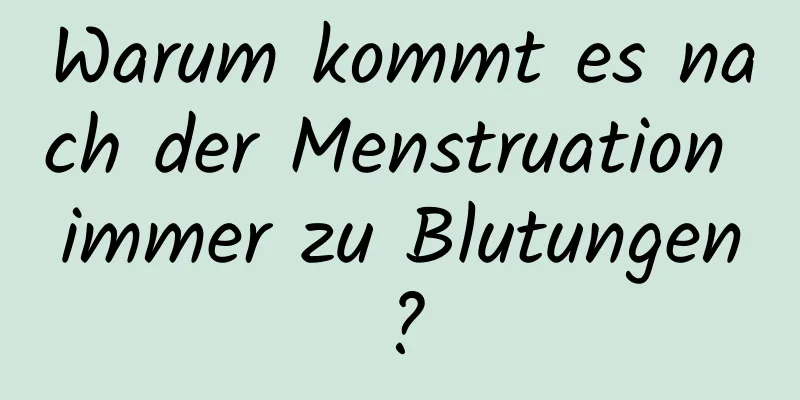 Warum kommt es nach der Menstruation immer zu Blutungen?