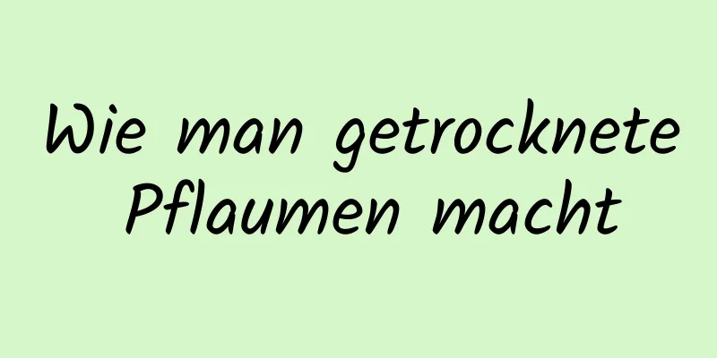 Wie man getrocknete Pflaumen macht