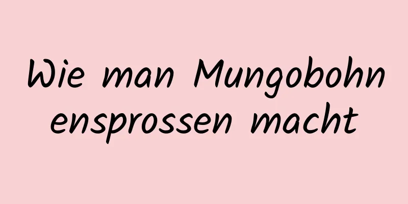 Wie man Mungobohnensprossen macht