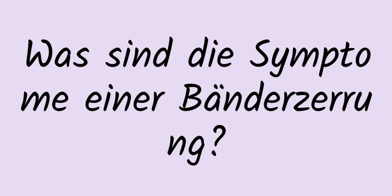 Was sind die Symptome einer Bänderzerrung?