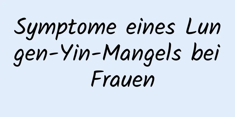 Symptome eines Lungen-Yin-Mangels bei Frauen