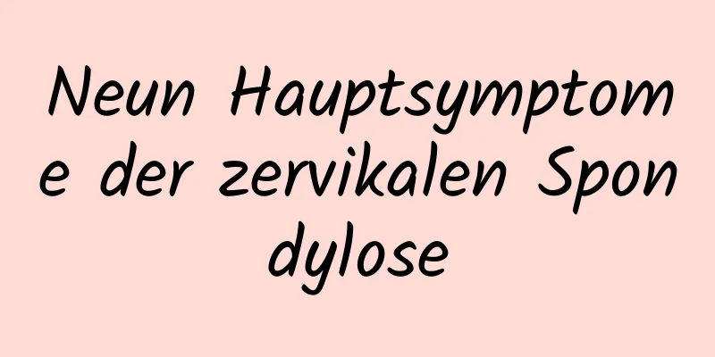 Neun Hauptsymptome der zervikalen Spondylose