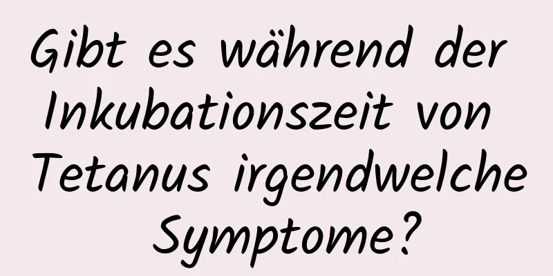 Gibt es während der Inkubationszeit von Tetanus irgendwelche Symptome?