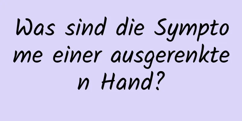 Was sind die Symptome einer ausgerenkten Hand?