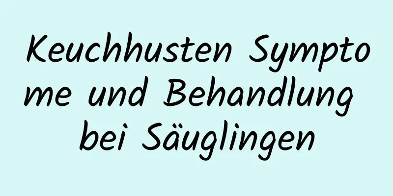 Keuchhusten Symptome und Behandlung bei Säuglingen