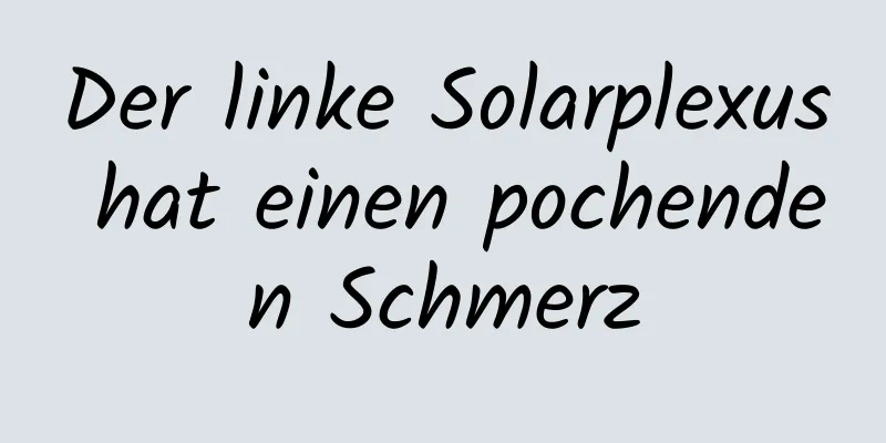 Der linke Solarplexus hat einen pochenden Schmerz