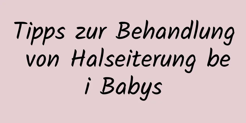 Tipps zur Behandlung von Halseiterung bei Babys