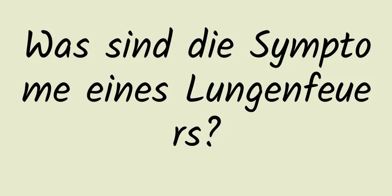 Was sind die Symptome eines Lungenfeuers?