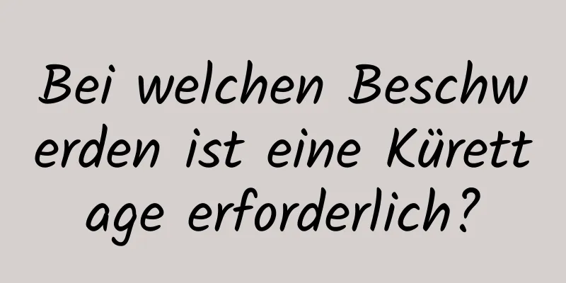 Bei welchen Beschwerden ist eine Kürettage erforderlich?