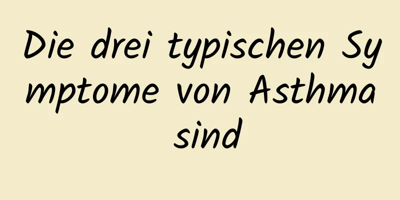 Die drei typischen Symptome von Asthma sind