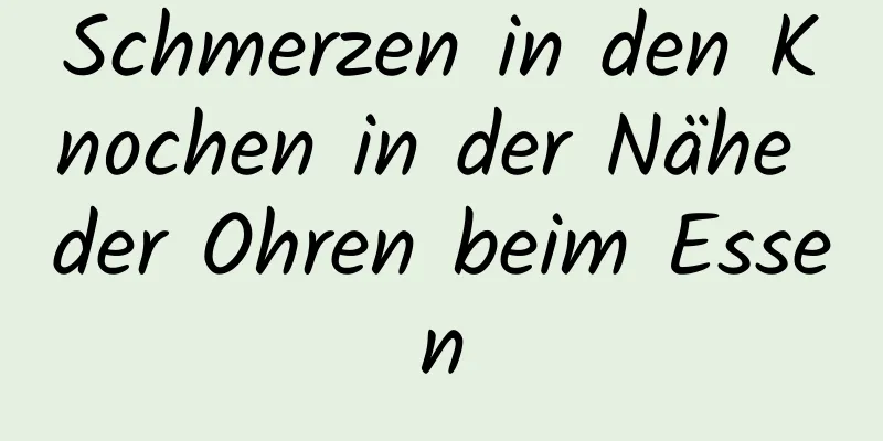 Schmerzen in den Knochen in der Nähe der Ohren beim Essen