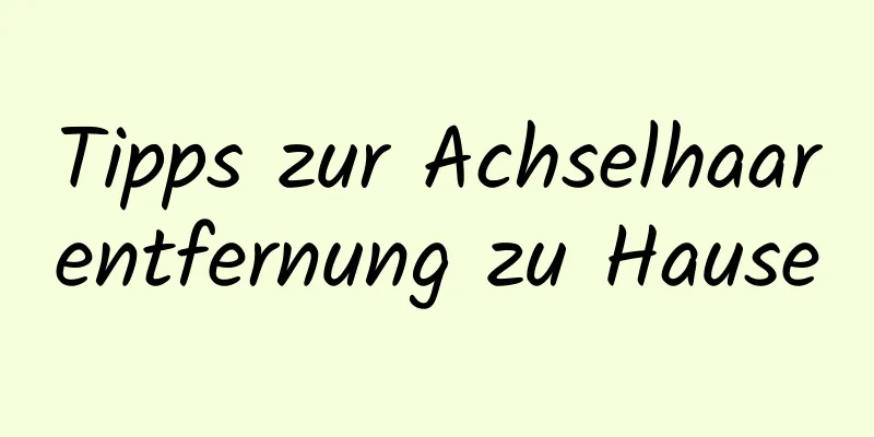 Tipps zur Achselhaarentfernung zu Hause