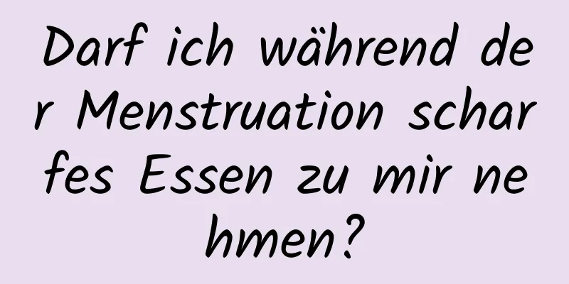 Darf ich während der Menstruation scharfes Essen zu mir nehmen?