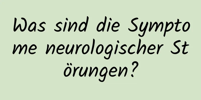 Was sind die Symptome neurologischer Störungen?