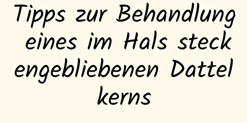 Tipps zur Behandlung eines im Hals steckengebliebenen Dattelkerns