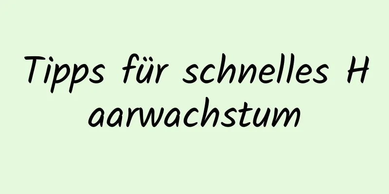 Tipps für schnelles Haarwachstum