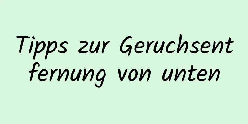 Tipps zur Geruchsentfernung von unten