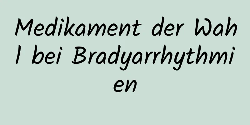 Medikament der Wahl bei Bradyarrhythmien