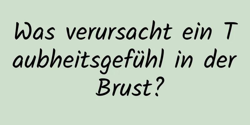 Was verursacht ein Taubheitsgefühl in der Brust?