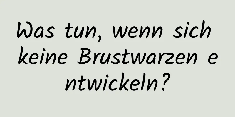 Was tun, wenn sich keine Brustwarzen entwickeln?