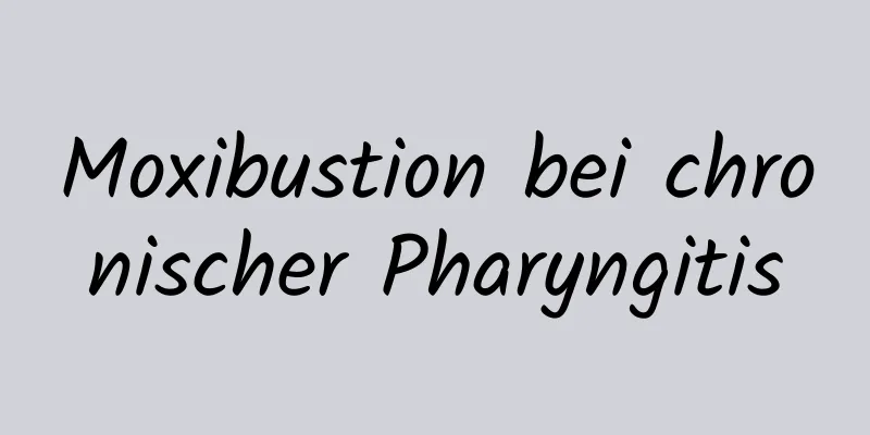 Moxibustion bei chronischer Pharyngitis