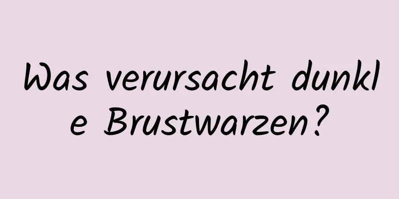 Was verursacht dunkle Brustwarzen?