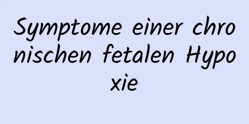 Symptome einer chronischen fetalen Hypoxie