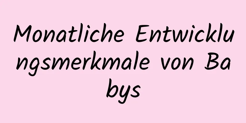 Monatliche Entwicklungsmerkmale von Babys