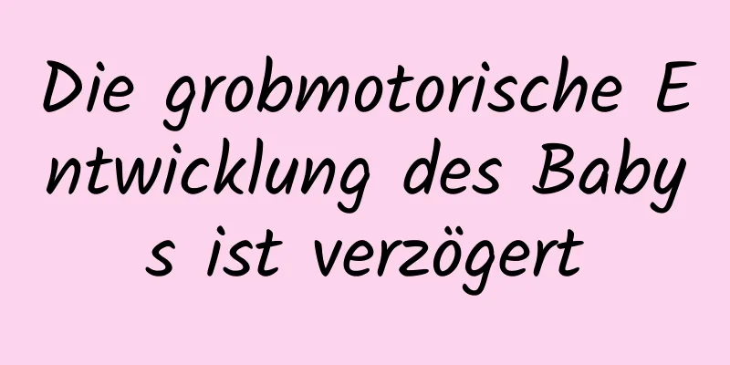 Die grobmotorische Entwicklung des Babys ist verzögert