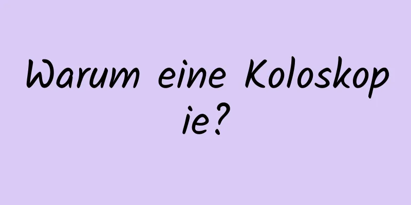 Warum eine Koloskopie?