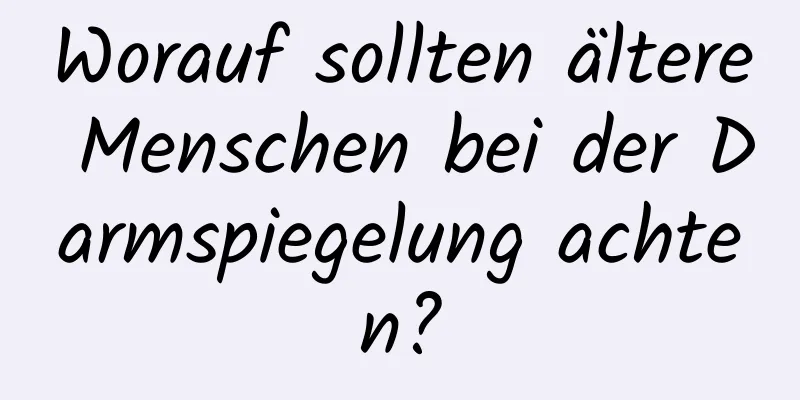 Worauf sollten ältere Menschen bei der Darmspiegelung achten?