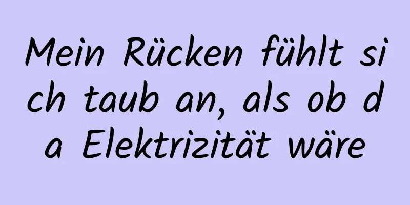 Mein Rücken fühlt sich taub an, als ob da Elektrizität wäre