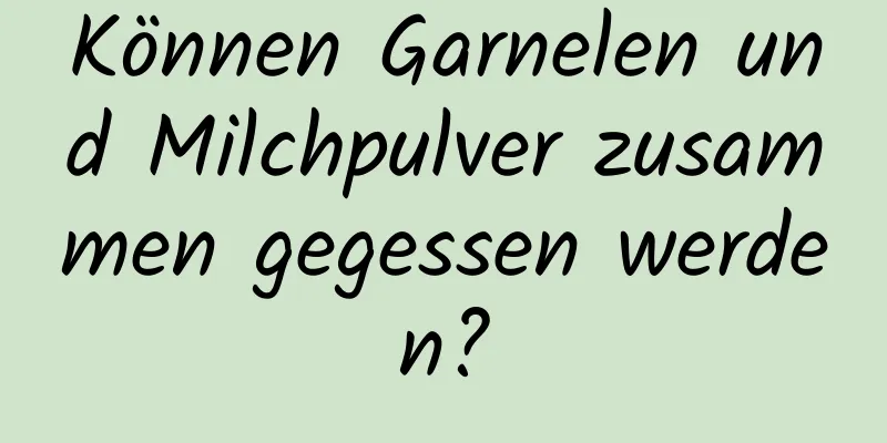 Können Garnelen und Milchpulver zusammen gegessen werden?