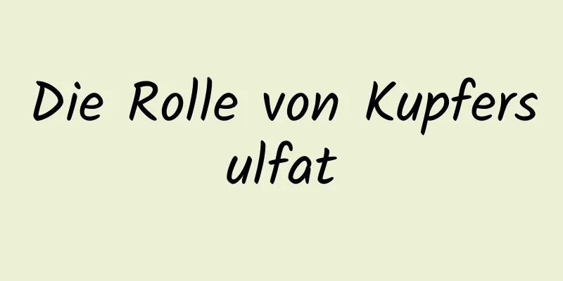 Die Rolle von Kupfersulfat