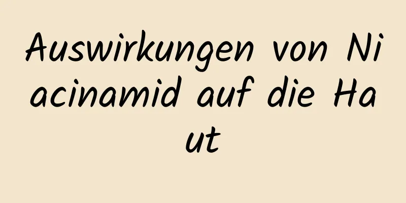 Auswirkungen von Niacinamid auf die Haut