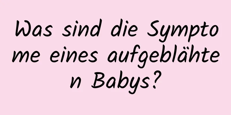 Was sind die Symptome eines aufgeblähten Babys?