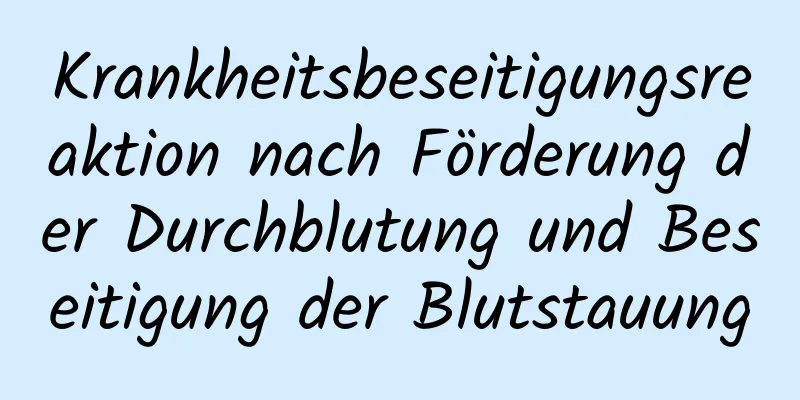 Krankheitsbeseitigungsreaktion nach Förderung der Durchblutung und Beseitigung der Blutstauung