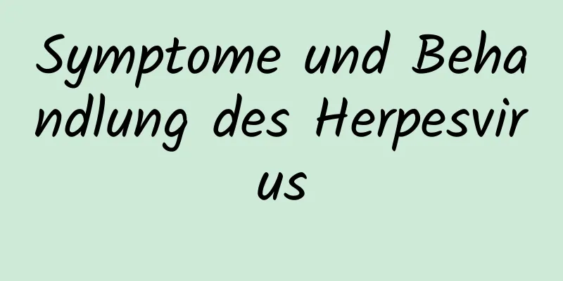 Symptome und Behandlung des Herpesvirus