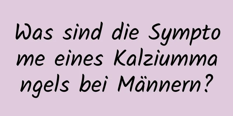 Was sind die Symptome eines Kalziummangels bei Männern?