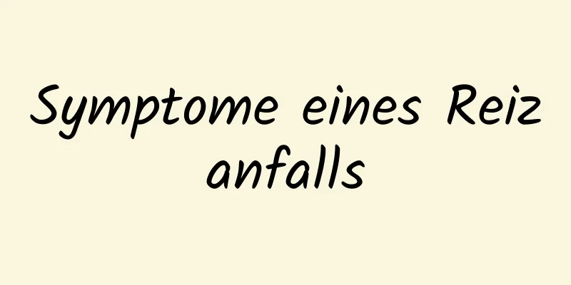 Symptome eines Reizanfalls