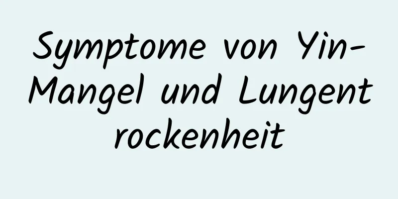 Symptome von Yin-Mangel und Lungentrockenheit