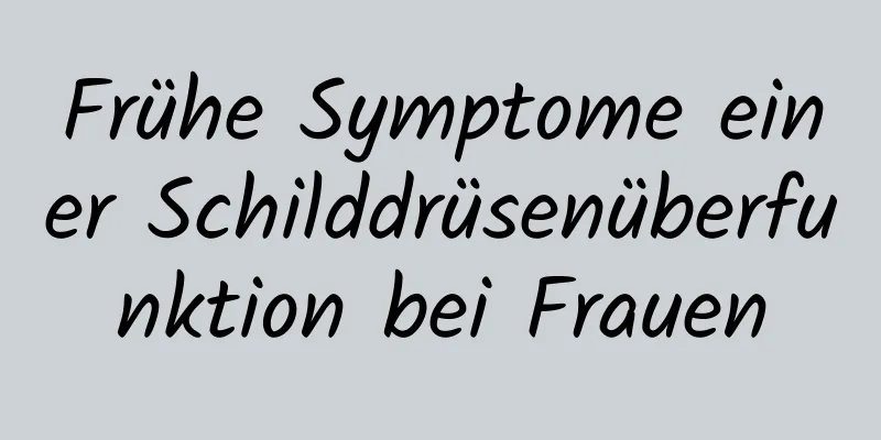 Frühe Symptome einer Schilddrüsenüberfunktion bei Frauen