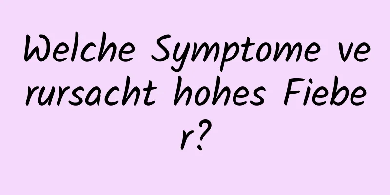 Welche Symptome verursacht hohes Fieber?