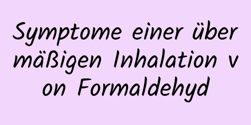 Symptome einer übermäßigen Inhalation von Formaldehyd